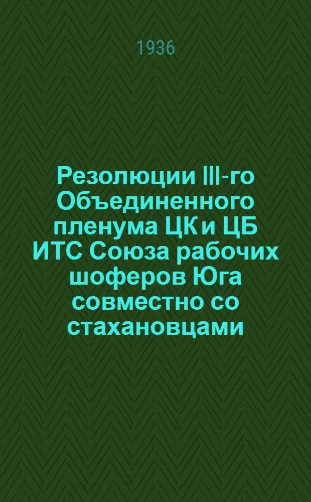 Резолюции III-го Объединенного пленума ЦК и ЦБ ИТС Союза рабочих шоферов Юга совместно со стахановцами. От 29/I - 1/II - 1936 года