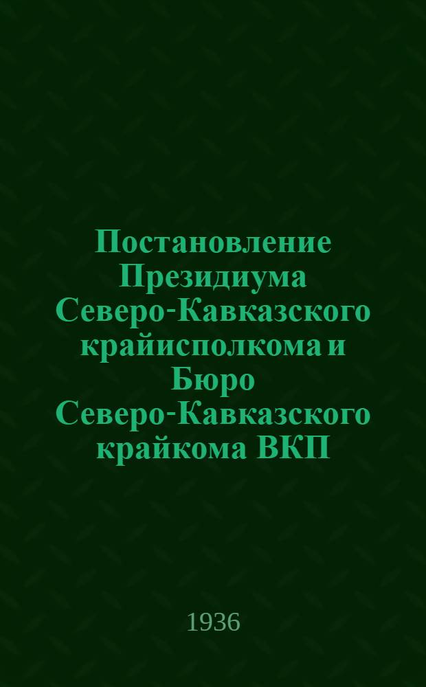 Постановление Президиума Северо-Кавказского крайисполкома и Бюро Северо-Кавказского крайкома ВКП(б) от 7 февраля 1936 г. : О плане ярового сева по колхозно-крестьянскому сектору на 1936 г. и план