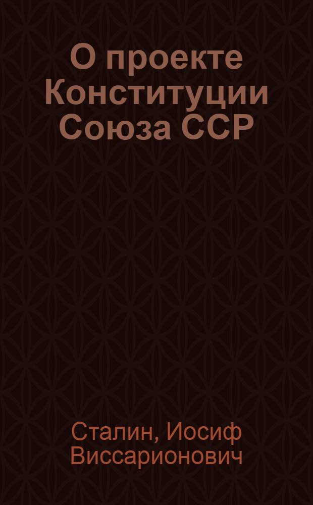 О проекте Конституции Союза ССР : Доклад на Чрезвычайном VIII Всесоюз. Съезде Советов