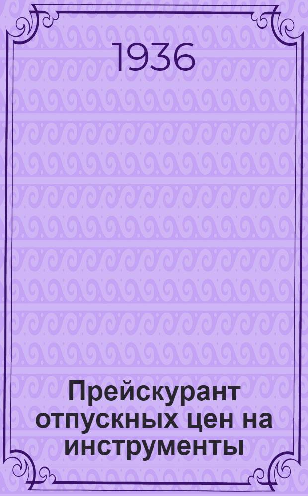 Прейскурант отпускных цен на инструменты: металлорежущие, измерительные, монтажные, деревообрабатывающие