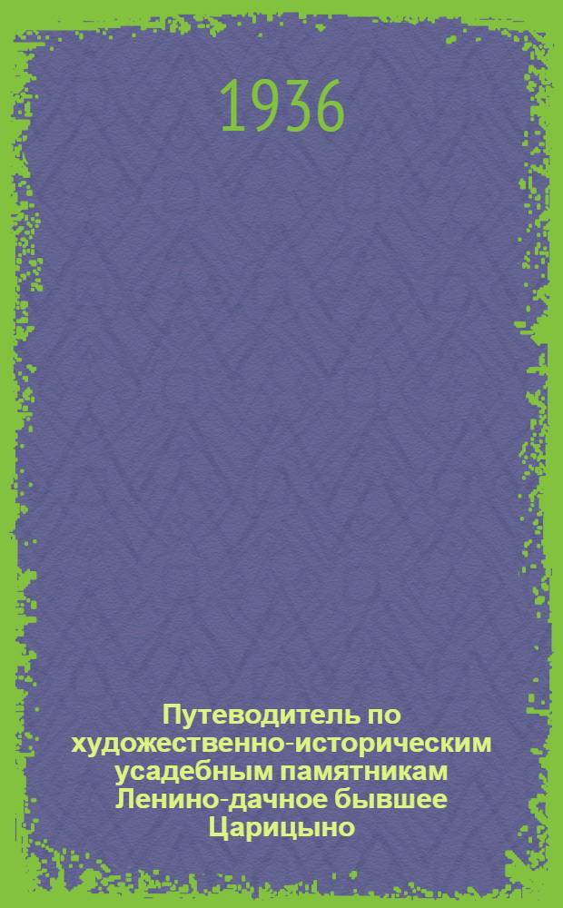 Путеводитель по художественно-историческим усадебным памятникам Ленино-дачное бывшее Царицыно