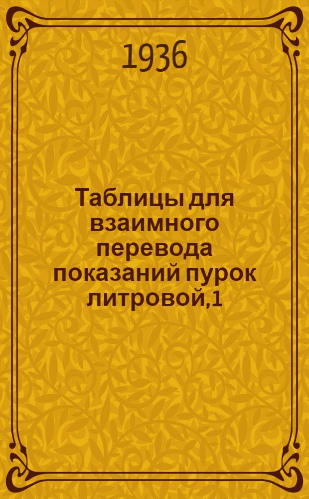 ... Таблицы для взаимного перевода показаний пурок литровой, 1/4 литровой, 20-литровой и золотниковой