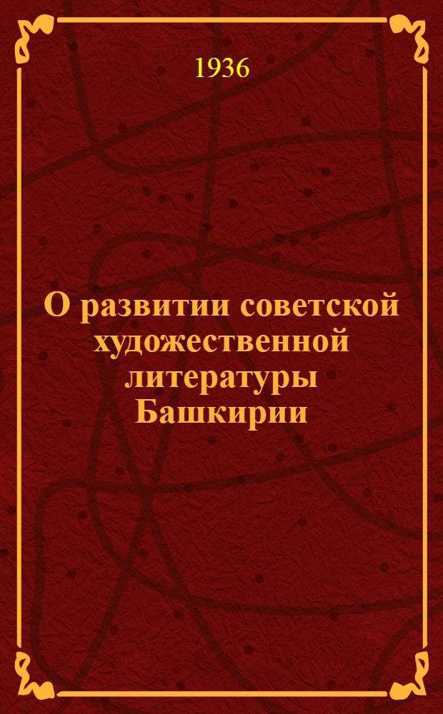 О развитии советской художественной литературы Башкирии : Материалы к докладу пред. правл. ССП Башкирии Афзала Тагирова