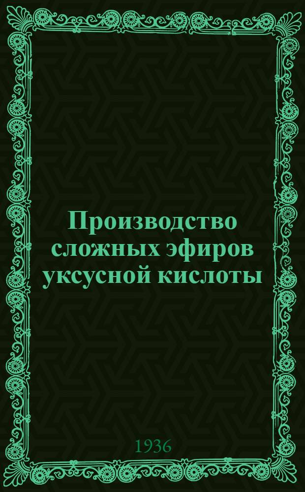 ... Производство сложных эфиров уксусной кислоты : Пособие по техминимуму для рабочих лесохим. пром-сти : Утв. ГУУЗ Наркомлеса СССР