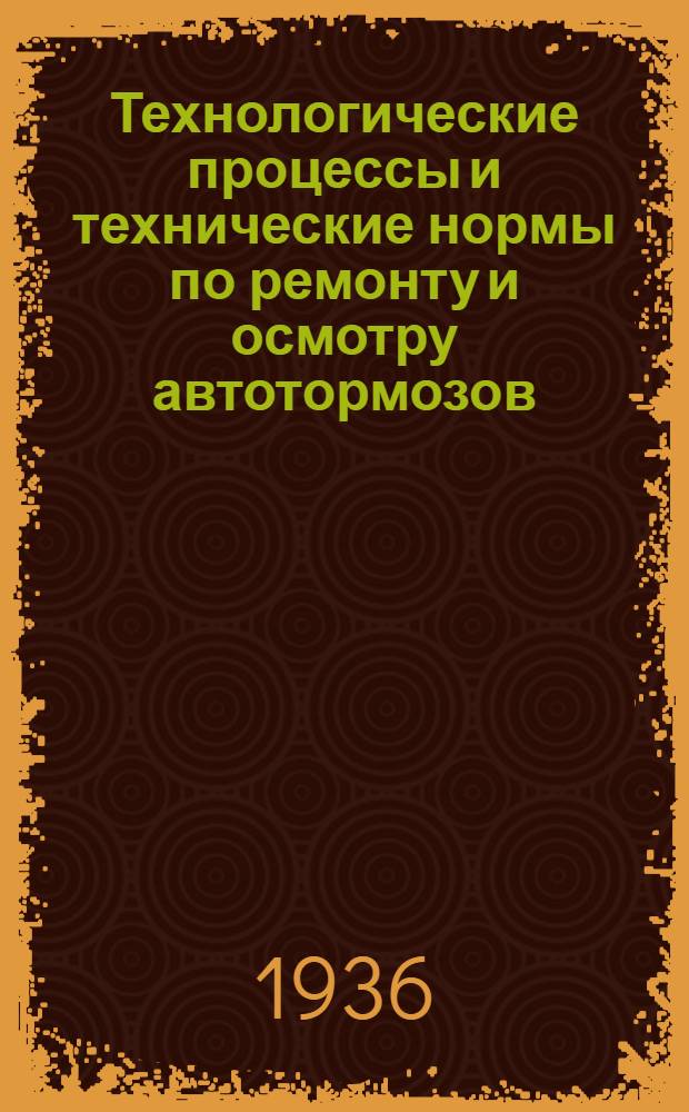 ... Технологические процессы и технические нормы по ремонту и осмотру автотормозов