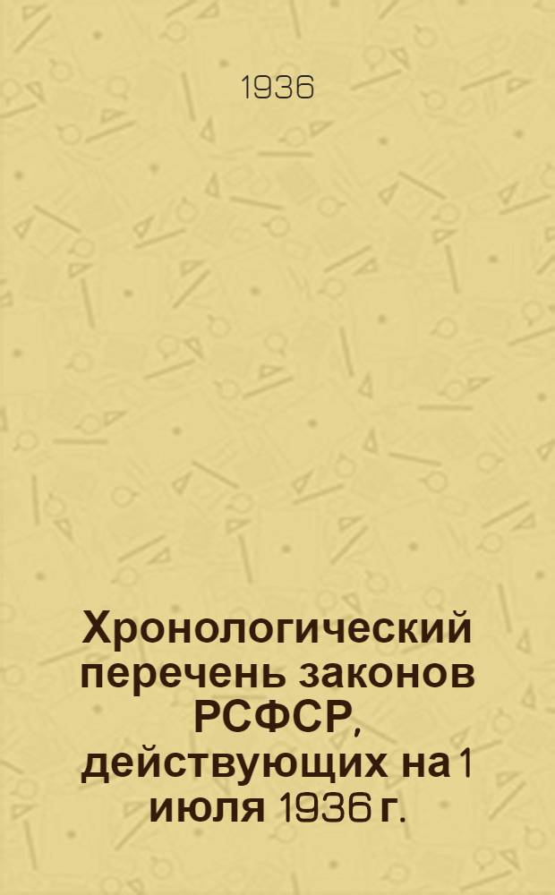 Хронологический перечень законов РСФСР, действующих на 1 июля 1936 г.