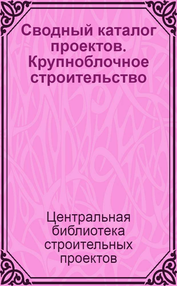 ... Сводный каталог проектов. Крупноблочное строительство