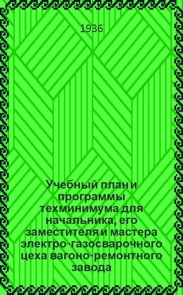 ... Учебный план и программы техминимума для начальника, его заместителя и мастера электро-газосварочного цеха вагоно-ремонтного завода