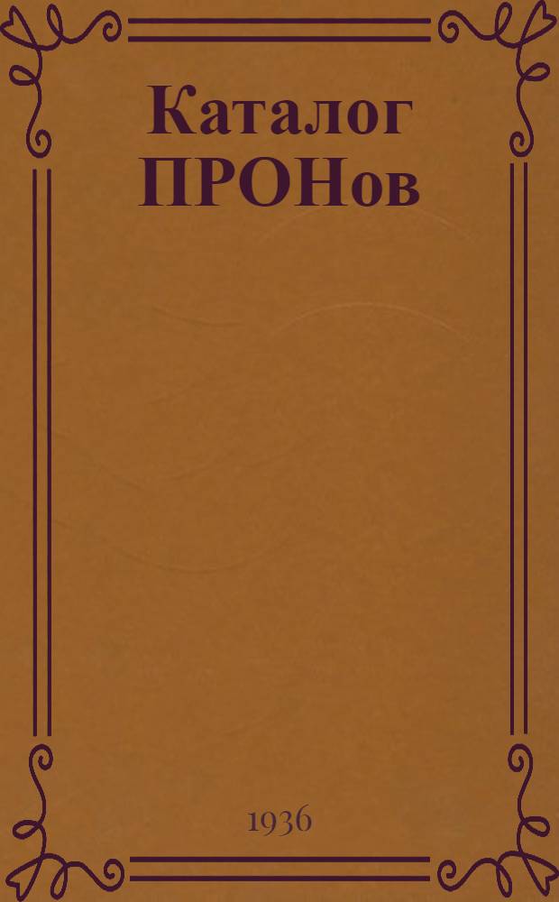 ... Каталог ПРОНов (проектных нормалей), КОНов (конструкторский нормалей), ДИТп и ДИТк (вспомогательных материалов) на 1-е мая 1936 г.