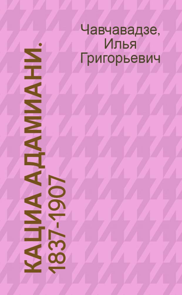 ... Кациа адамиани. 1837-1907