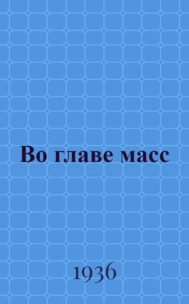 Во главе масс : Очерки о лучших профсоюзных организаторах стахановского движения