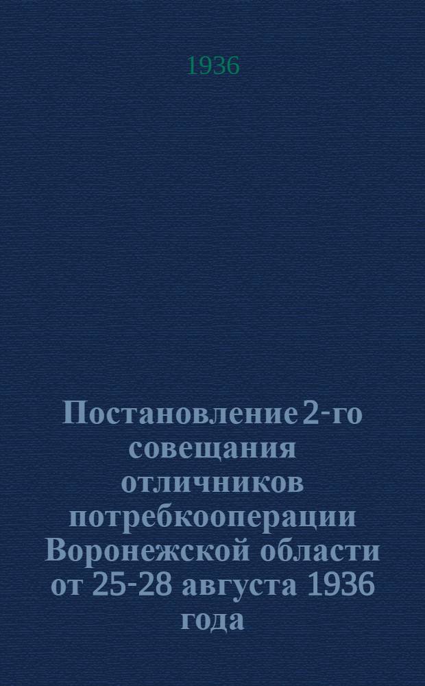 ... Постановление 2-го совещания отличников потребкооперации Воронежской области от 25-28 августа 1936 года : По докладу пред. Президиума Облпотребсоюза т. Ермолаева - об итогах работы за 1 полугодие и о задачах потребкооперации по выполнению постановления 3 пленума Комиссии советского контроля и пленума Правления Центросоюза