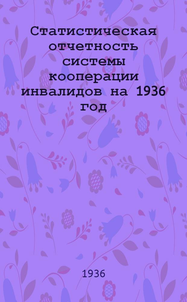 ... Статистическая отчетность системы кооперации инвалидов на 1936 год