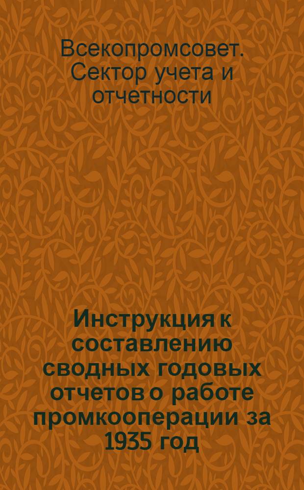 ... Инструкция к составлению сводных годовых отчетов о работе промкооперации за 1935 год