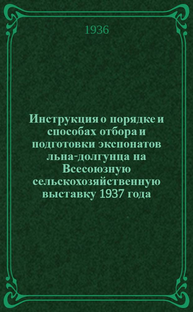 ... Инструкция о порядке и способах отбора и подготовки экспонатов льна-долгунца на Всесоюзную сельскохозяйственную выставку 1937 года