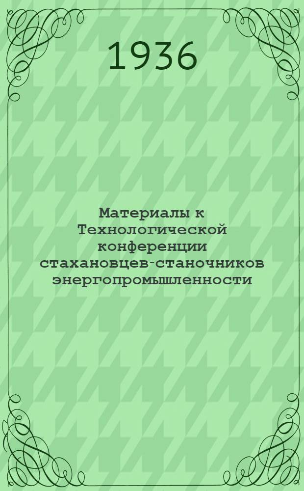 ... Материалы к Технологической конференции стахановцев-станочников энергопромышленности