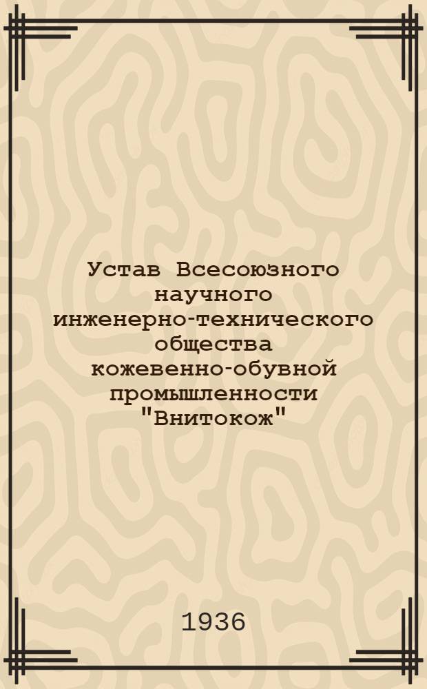 ... Устав Всесоюзного научного инженерно-технического общества кожевенно-обувной промышленности "Внитокож"