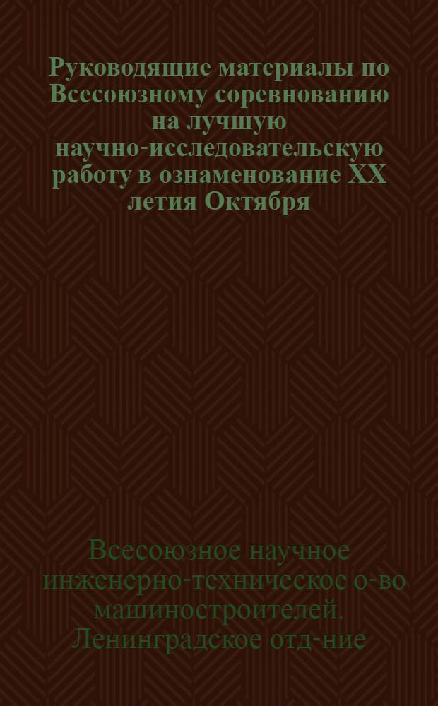 ... Руководящие материалы по Всесоюзному соревнованию на лучшую научно-исследовательскую работу в ознаменование XX летия Октября. 1936-1937