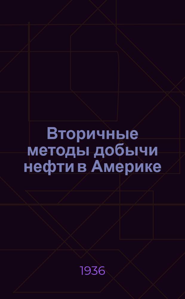 Вторичные методы добычи нефти в Америке : Иностранные информационные материалы за 1934 и 1935 годы