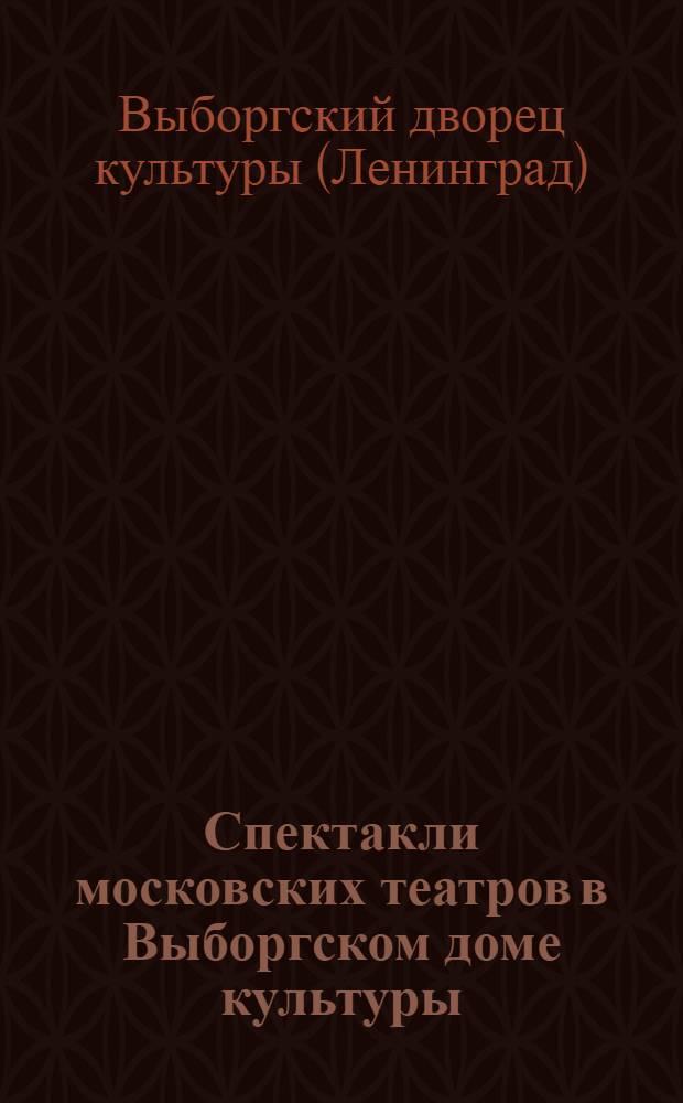 Спектакли московских театров в Выборгском доме культуры : Сезон 1935/36 года : Либретто и краткие очерки о работе театров