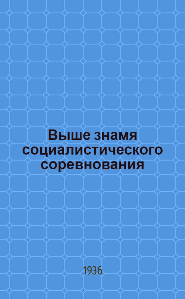 Выше знамя социалистического соревнования : О развертывании соц. соревнования Зап.-Сиб. края : Постановления и соцдоговора