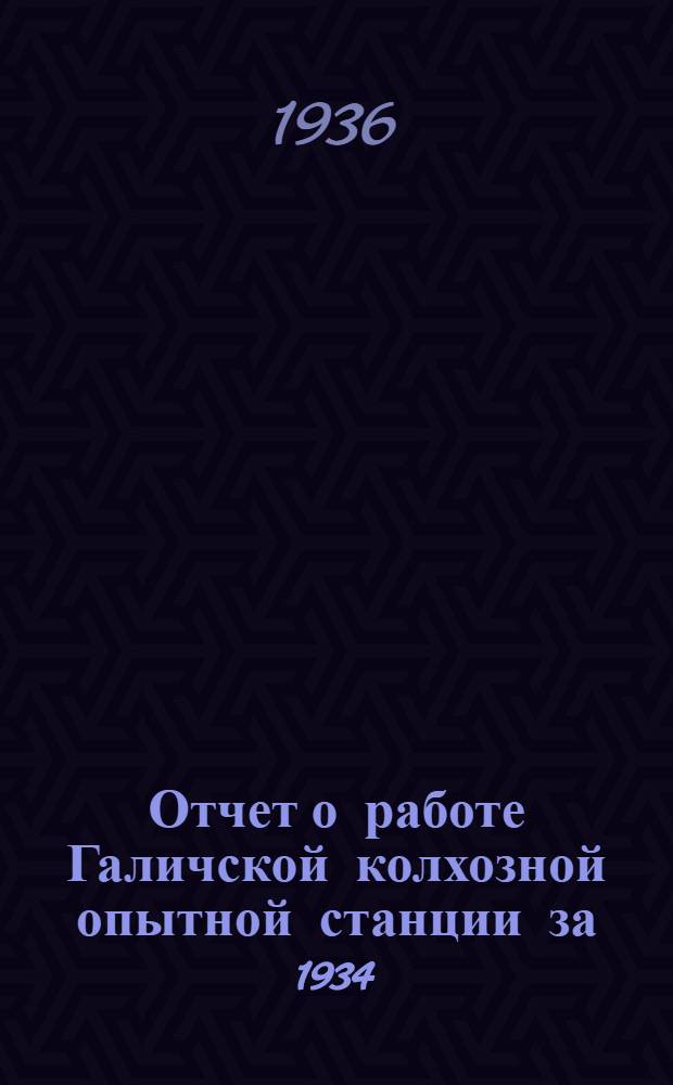 ... Отчет о работе Галичской колхозной опытной станции за 1934/35 г.