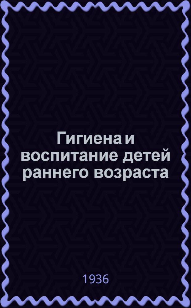 ... Гигиена и воспитание детей раннего возраста : Краткое руководство для родителей : 27 рис. в тексте