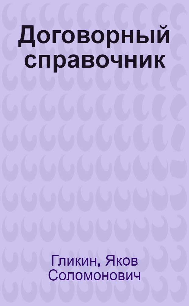 ... Договорный справочник : Практич. указания по сост. и исполнению хоз. договоров