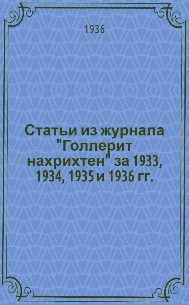 ... Статьи из журнала "Голлерит нахрихтен" за 1933, 1934, 1935 и 1936 гг. : Пер. с нем