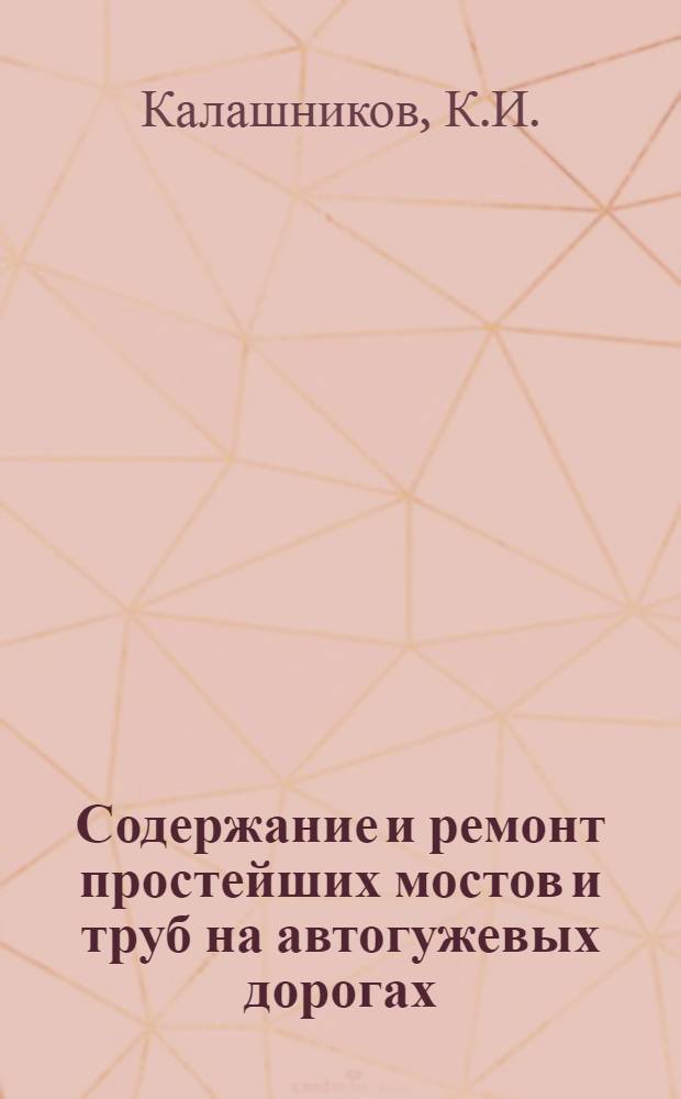 ... Содержание и ремонт простейших мостов и труб на автогужевых дорогах