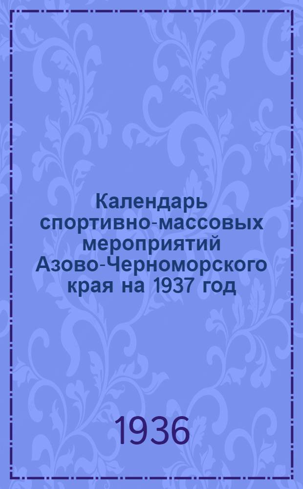 ... Календарь спортивно-массовых мероприятий Азово-Черноморского края на 1937 год