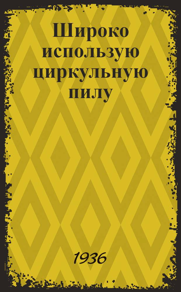 Широко использую циркульную пилу