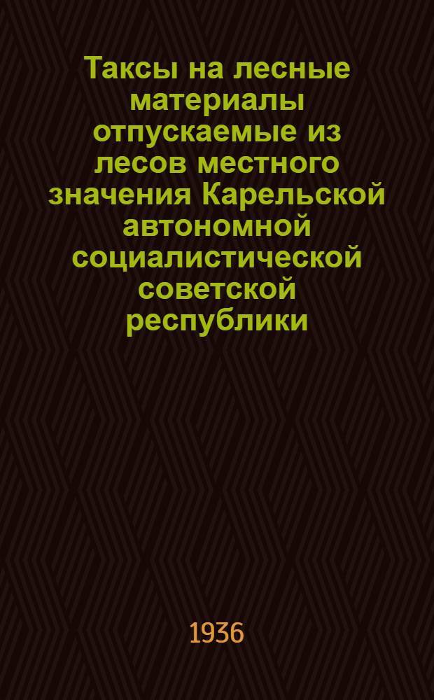 ... Таксы на лесные материалы отпускаемые из лесов местного значения Карельской автономной социалистической советской республики