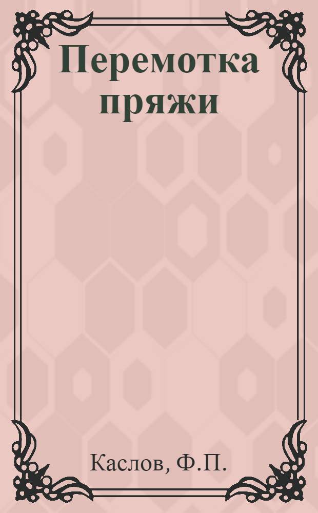... Перемотка пряжи : Утв. ГУУЗ НКЛП СССР в качестве учебника по техминимуму для рабочих трикотажной пром-сти