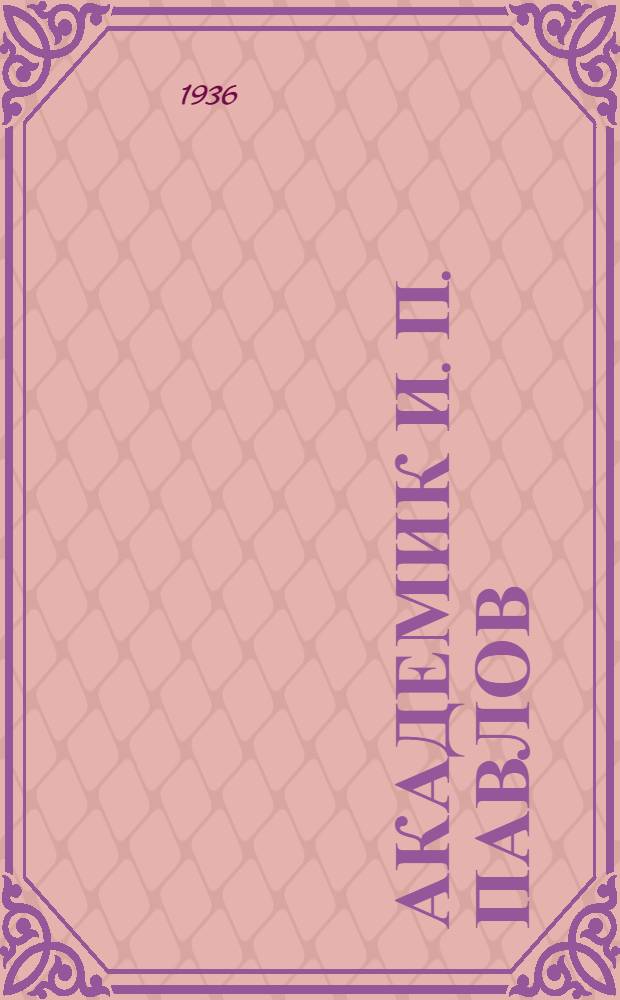 ... Академик И. П. Павлов