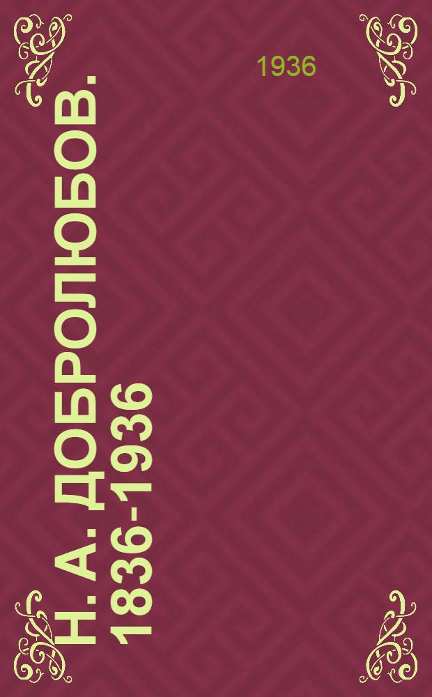Н. А. Добролюбов. 1836-1936 : Статьи М. Клевенского, Вал. Полянского и В. Кирпотина