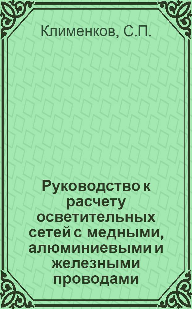 ... Руководство к расчету осветительных сетей с медными, алюминиевыми и железными проводами : По техплану 1936 г