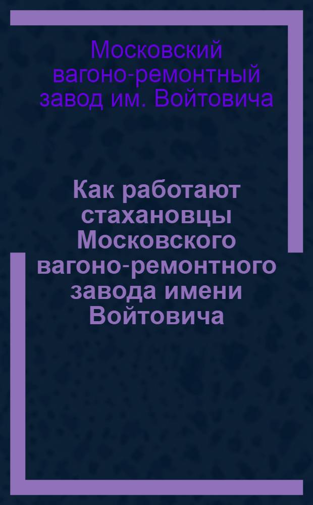 Как работают стахановцы Московского вагоно-ремонтного завода имени Войтовича