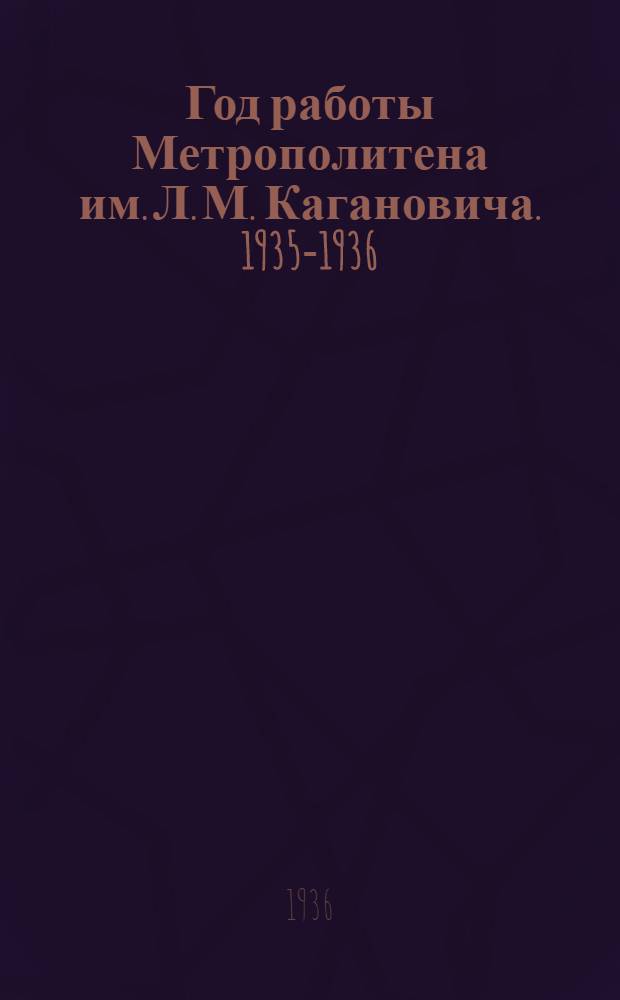 Год работы Метрополитена им. Л. М. Кагановича. 1935-1936