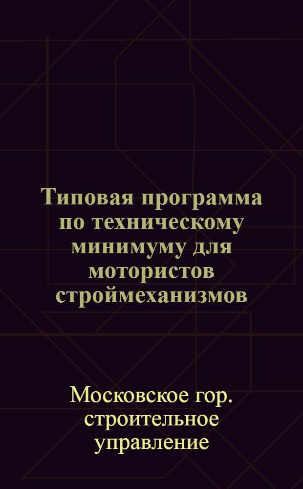 ... Типовая программа по техническому минимуму для мотористов строймеханизмов : (Дробильные машины, сортировки-мойки, бетономешалки, растворомешалки, транспортеры с приводом от электродвигателя)