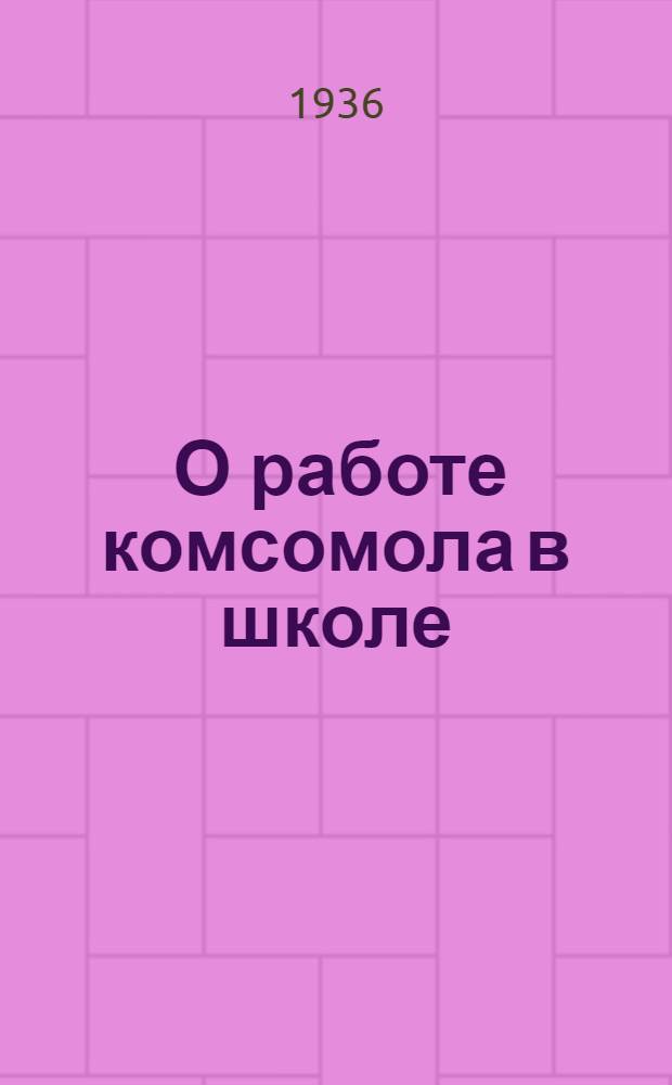... О работе комсомола в школе : Доклад на X съезде ВЛКСМ
