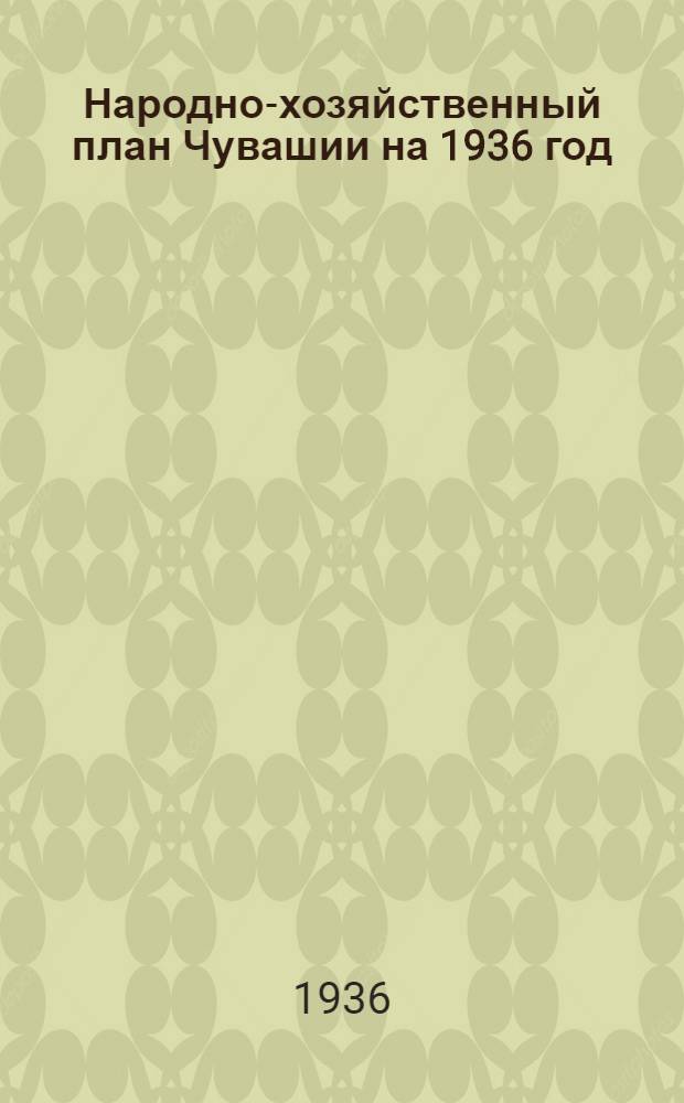 ... Народно-хозяйственный план Чувашии на 1936 год : 1. Доклад пред. СНК Чуваш. АССР. т. Токсина В. И. на V сессии ЦИК ЧАССР 3 марта 1936 г. 2. Постановление ЦИК Чуваш. АССР по докладам пред. СНК ЧАССР т. Токсина, В. И. и пред. Госплана т. Иванова Г. И