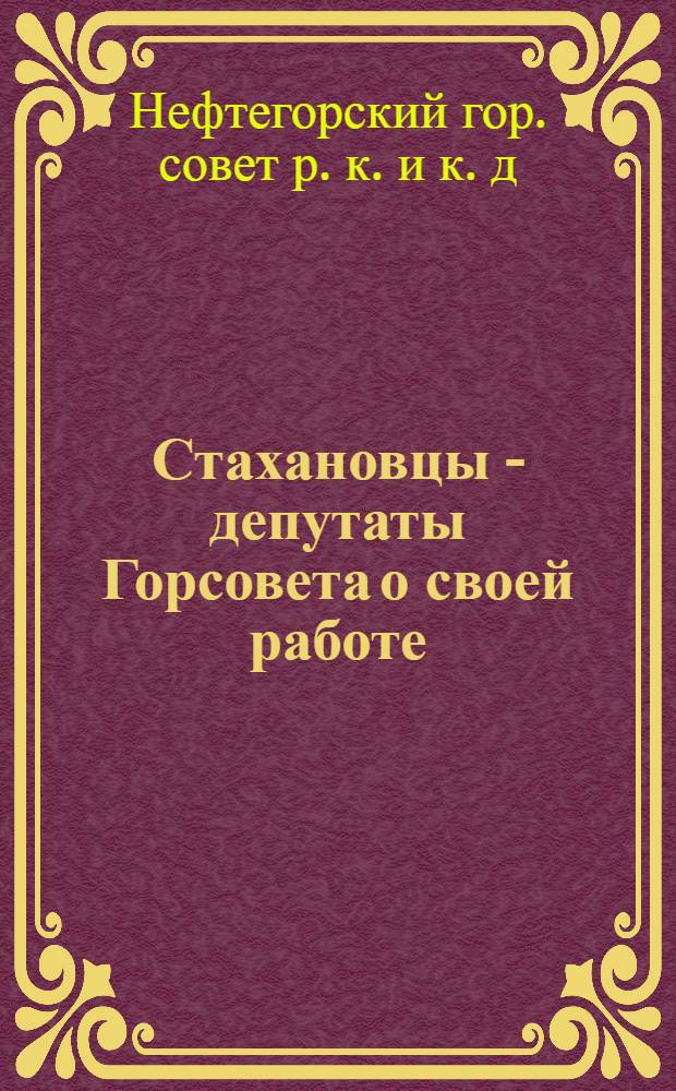 ... Стахановцы - депутаты Горсовета [о своей работе]