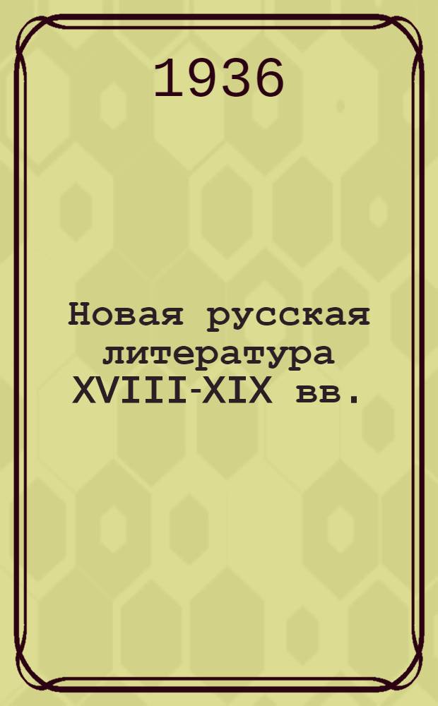 ... Новая русская литература XVIII-XIX вв. : Программа : Утв. наркомом по просвещению..