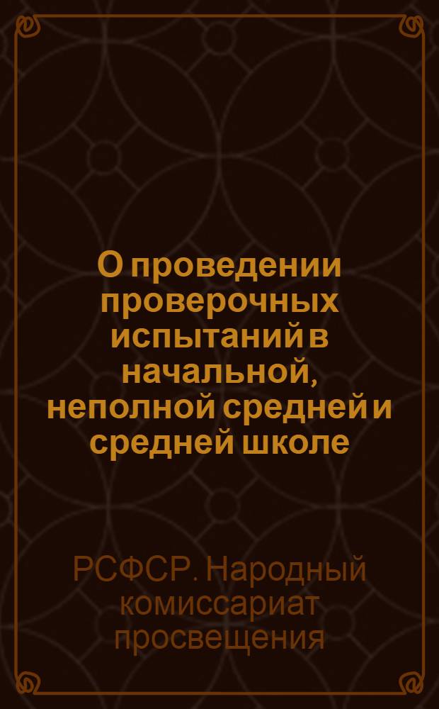 О проведении проверочных испытаний в начальной, неполной средней и средней школе : Приказ Нар. ком. прос. РСФСР № 104 от 22 февр. 1936 г
