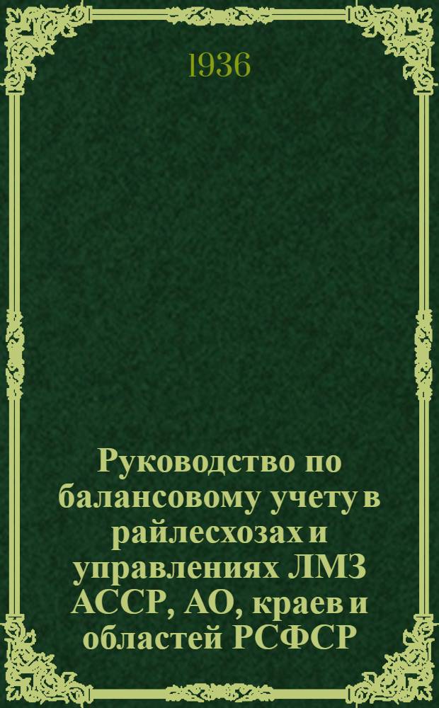 ... Руководство по балансовому учету в райлесхозах и управлениях ЛМЗ АССР, АО, краев и областей РСФСР...