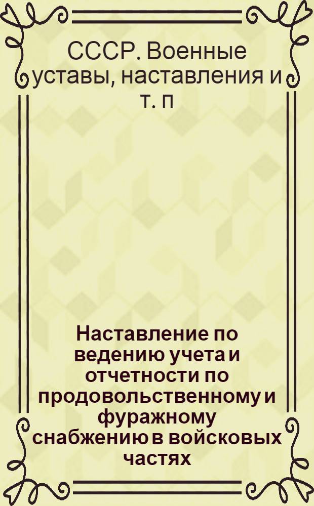 ... Наставление по ведению учета и отчетности по продовольственному и фуражному снабжению в войсковых частях, соединениях и окружном аппарате РККА