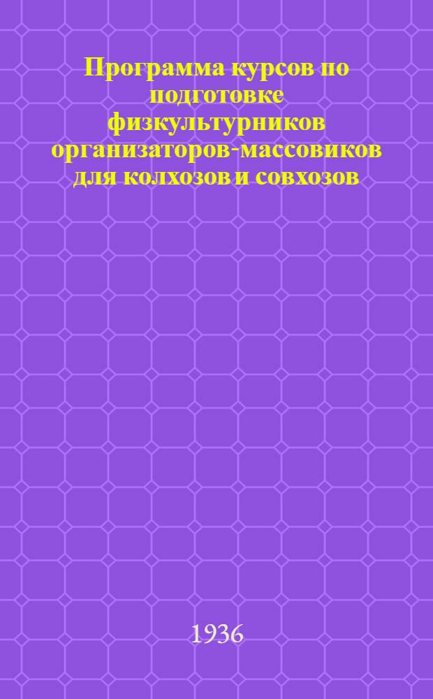 ... Программа курсов по подготовке физкультурников организаторов-массовиков для колхозов и совхозов, установленная Всесоюзным комитетом по делам физкультуры и спорта при СНК Союза ССР