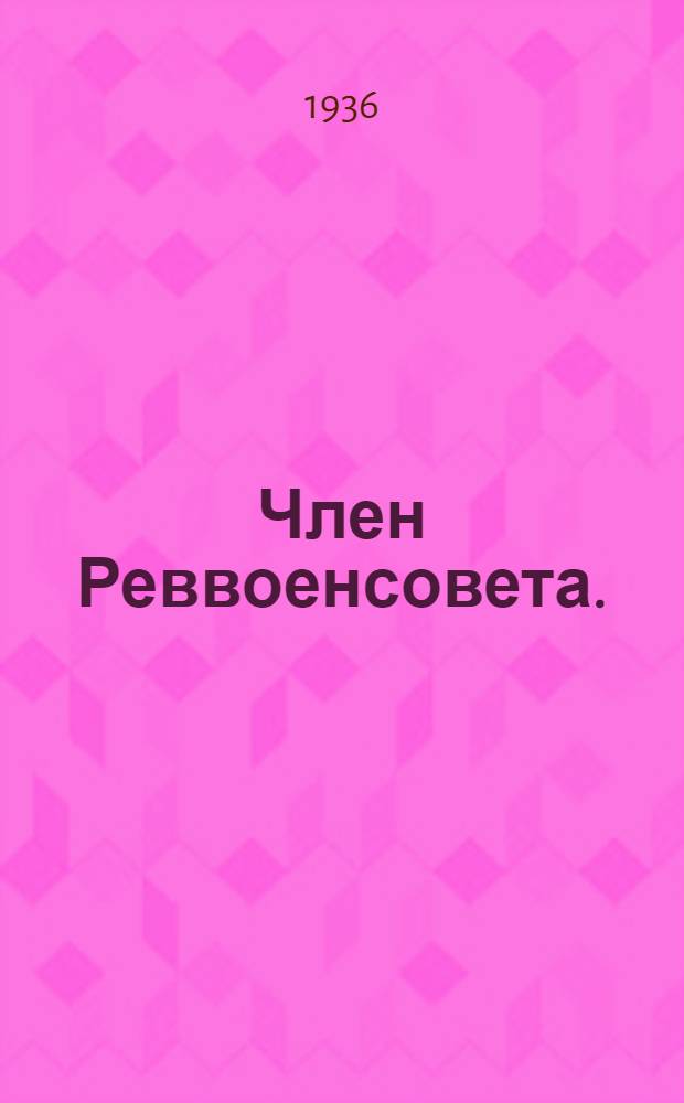 ... Член Реввоенсовета. (Год девятнадцатый) : Пьеса в 4 д., 7 карт..