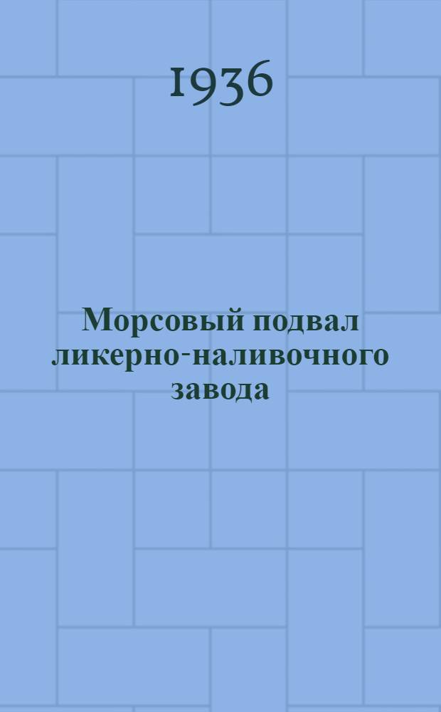 ... Морсовый подвал ликерно-наливочного завода : Утв. Глав. упр. спирто-водочной пром-сти НКПищепрома СССР